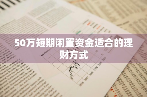 50万短期闲置资金适合的理财方式