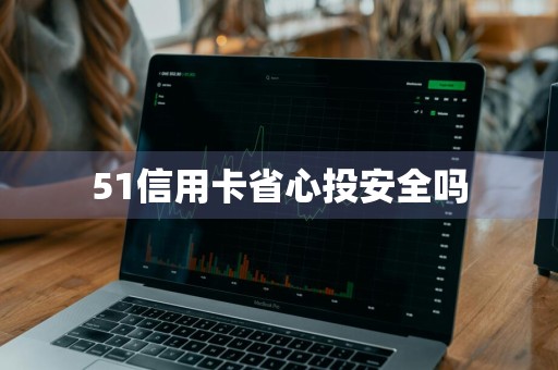 51信用卡省心投安全吗
