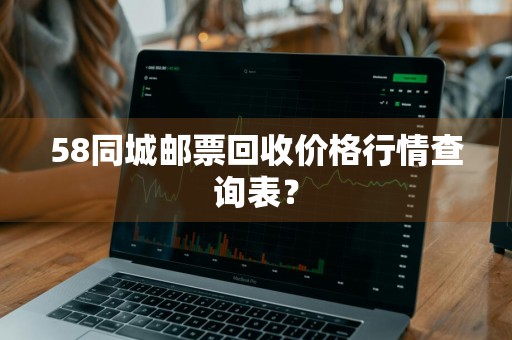 58同城邮票回收价格行情查询表？