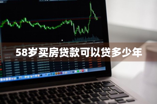 58岁买房贷款可以贷多少年
