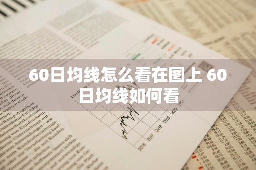 60日均线怎么看在图上 60日均线如何看