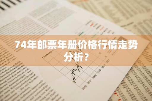 74年邮票年册价格行情走势分析？