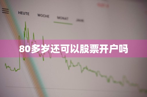 80多岁还可以股票开户吗
