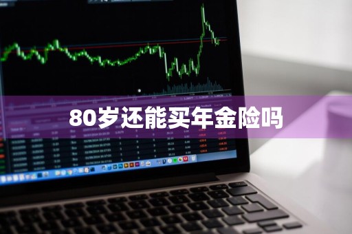 80岁还能买年金险吗