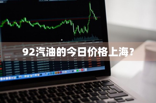 92汽油的今日价格上海？