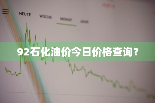 92石化油价今日价格查询？