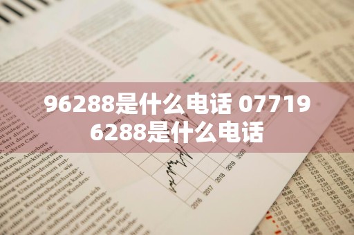 96288是什么电话 077196288是什么电话