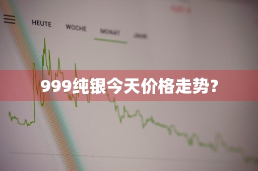 999纯银今天价格走势？