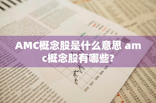 AMC概念股是什么意思 amc概念股有哪些?