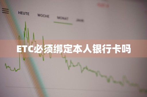ETC必须绑定本人银行卡吗