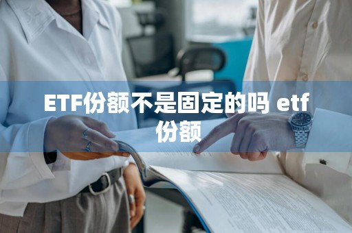 ETF份额不是固定的吗 etf 份额