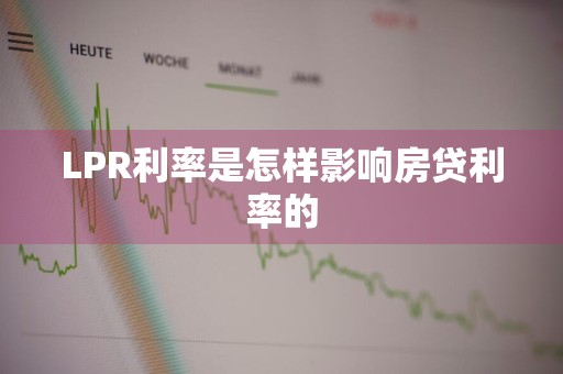 LPR利率是怎样影响房贷利率的