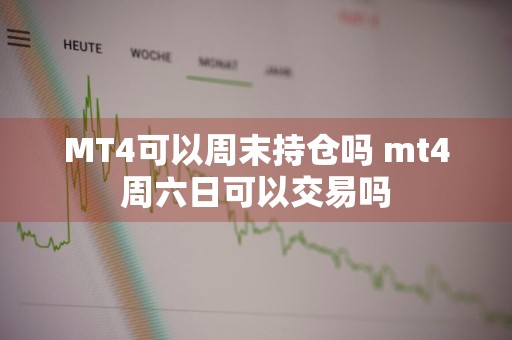 MT4可以周末持仓吗 mt4周六日可以交易吗