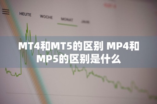 MT4和MT5的区别 MP4和MP5的区别是什么