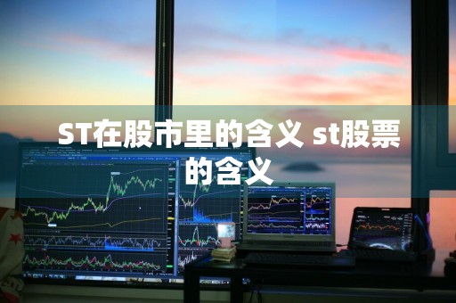 ST在股市里的含义 st股票的含义