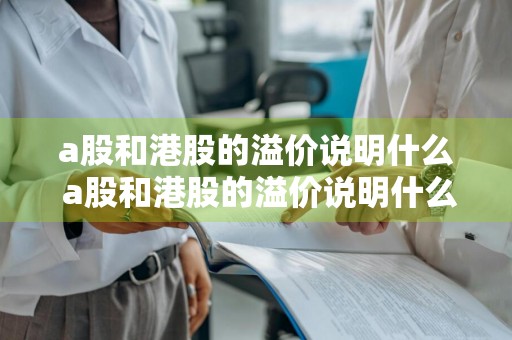 a股和港股的溢价说明什么 a股和港股的溢价说明什么关系