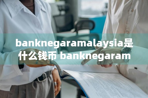 banknegaramalaysia是什么钱币 banknegaramalaysia是什么钱币10