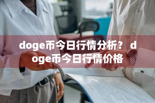 doge币今日行情分析？ doge币今日行情价格