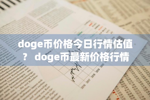 doge币价格今日行情估值？ doge币最新价格行情