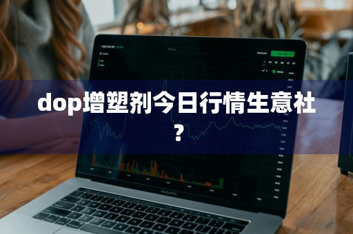 dop增塑剂今日行情生意社？