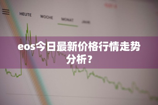 eos今日最新价格行情走势分析？