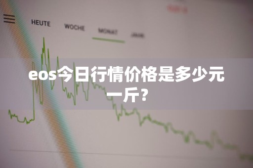 eos今日行情价格是多少元一斤？
