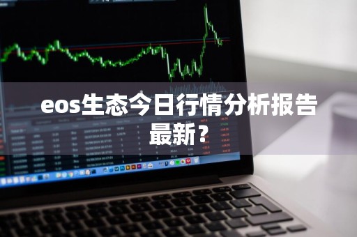 eos生态今日行情分析报告最新？