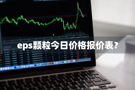 eps颗粒今日价格报价表？