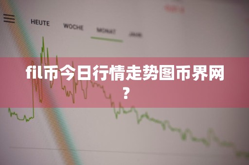 fil币今日行情走势图币界网？