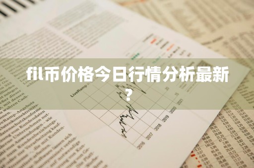 fil币价格今日行情分析最新？