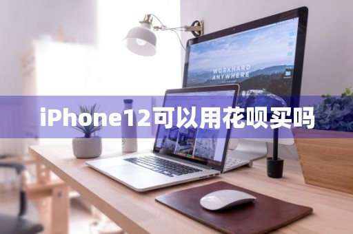 iPhone12可以用花呗买吗