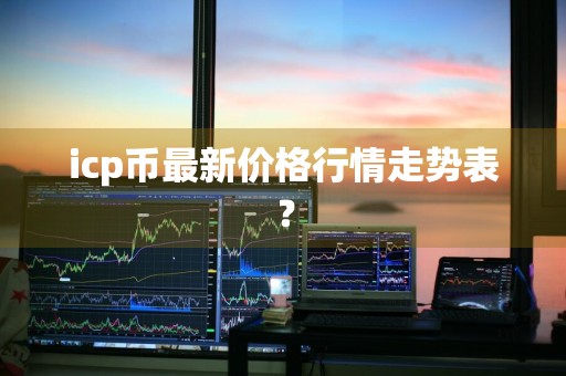 icp币最新价格行情走势表?