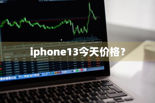 iphone13今天价格？