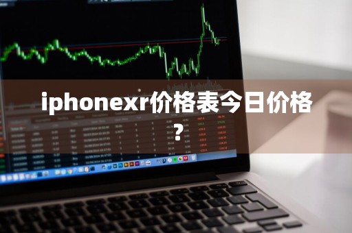 iphonexr价格表今日价格？