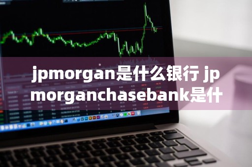 jpmorgan是什么银行 jpmorganchasebank是什么银行