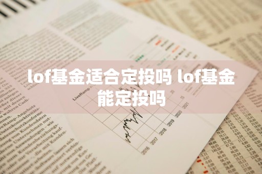 lof基金适合定投吗 lof基金能定投吗