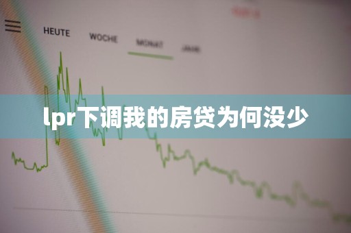 lpr下调我的房贷为何没少