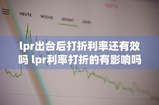 lpr出台后打折利率还有效吗 lpr利率打折的有影响吗