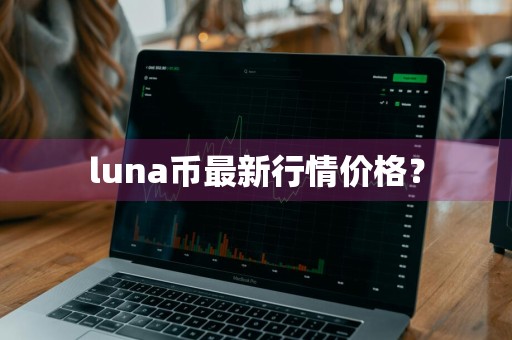 luna币最新行情价格？
