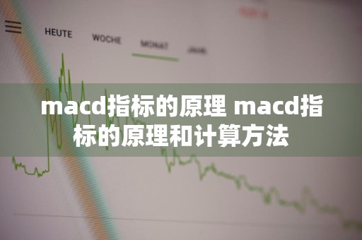 macd指标的原理 macd指标的原理和计算方法