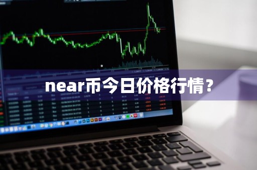 near币今日价格行情？
