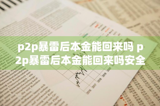 p2p暴雷后本金能回来吗 p2p暴雷后本金能回来吗安全吗