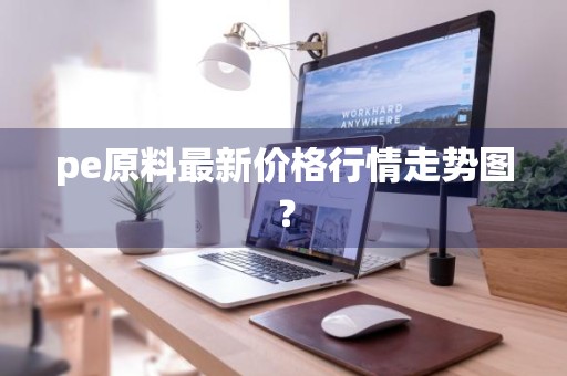 pe原料最新价格行情走势图？