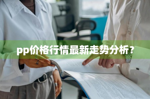 pp价格行情最新走势分析？