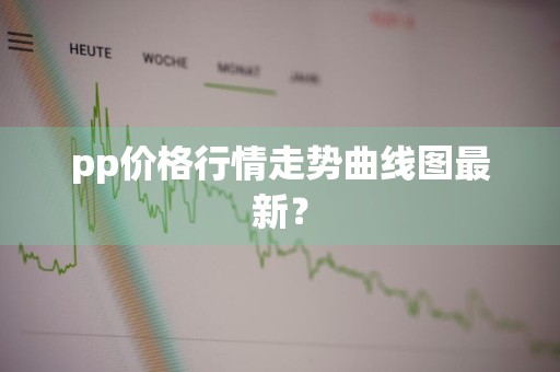 pp价格行情走势曲线图最新？