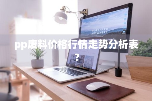 pp废料价格行情走势分析表？
