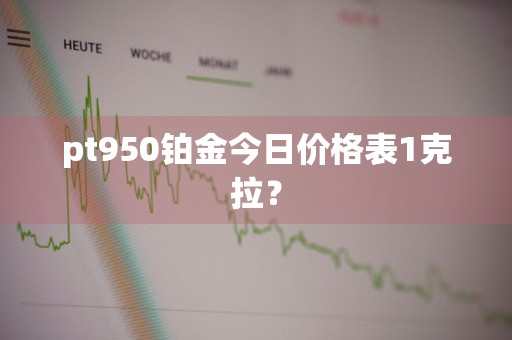 pt950铂金今日价格表1克拉？