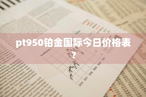 pt950铂金国际今日价格表？