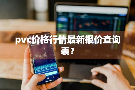 pvc价格行情最新报价查询表？