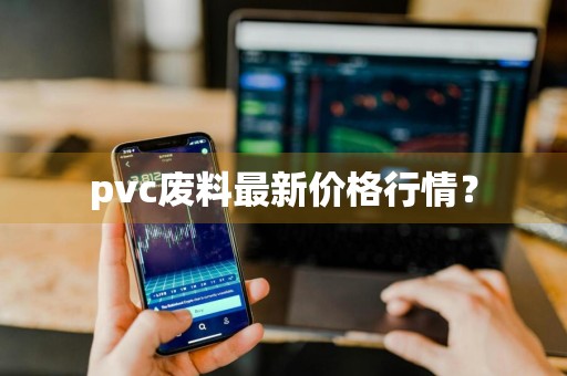 pvc废料最新价格行情？